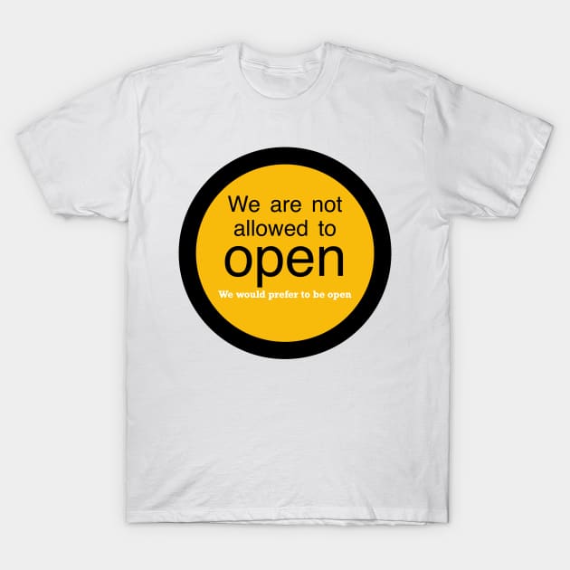 We are not allowed to open but would prefer to be open T-Shirt by stephenignacio